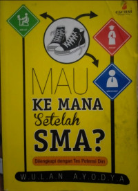 Mau Ke Mana Setelah SMA? : Dilengkapi dengan Tes Potensi Diri