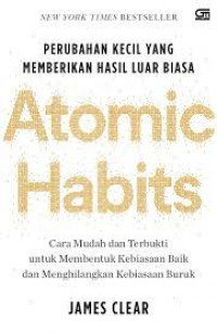 Atomic habits : perubahan kecil yang memberikan hasil luar biasa / oleh, James Clear ; Penerjemah, Alex Tri Kantjono Widodo