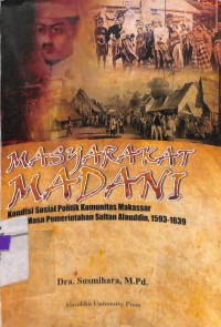 Masyarakat madani: kondisi sosial politik komunitas Makassar pada masa pemerintahan Sultan Alauddin, 1593-1639